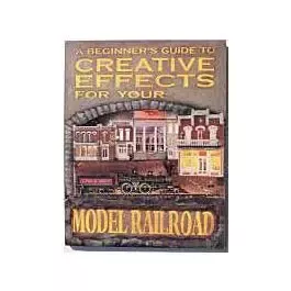 A Beginner's Guide to Creative Effects for your Model Railroad -- Softcover, 200 Pages